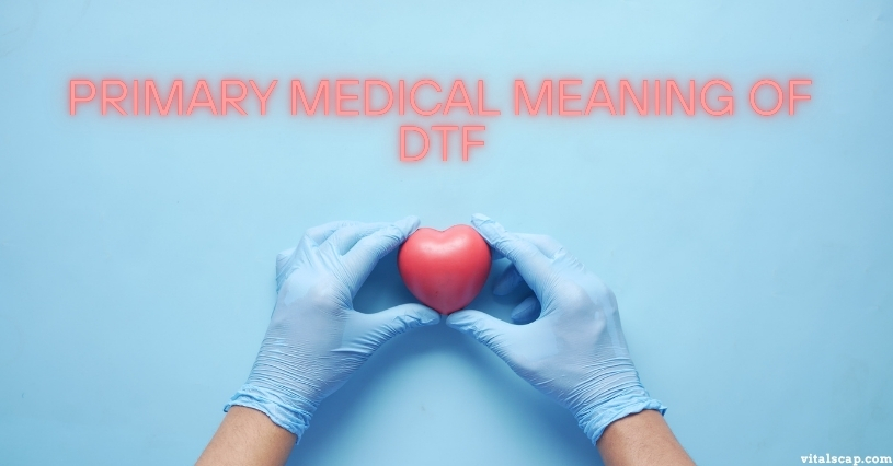 Primary Medical Meaning of DTF Primary Medical Meaning of DTF