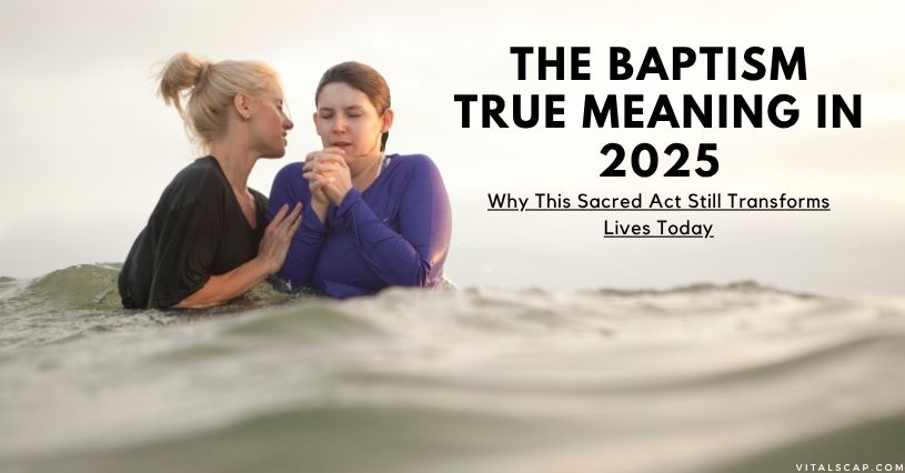 The Baptism True Meaning in 2025
